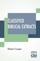 Classified Biblical Extracts Or, The Holy Scriptures Analyzed: Showing Its Contradictions, Absurdities And Immoralities 116307814X Book Cover