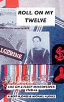 Roll on My Twelve!: Lower Deck Life on a Fleet Minesweeper 1943-46 1899955534 Book Cover