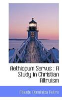 Aethiopum Servus: A Study in Christian Altruism 111764930X Book Cover
