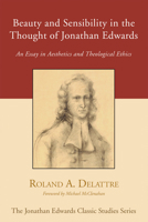 Beauty and Sensibility in the Thought of Jonathan Edwards: An Essay in Aesthetics and Theological Ethics (Jonathan Edwards Classic Studies) 1597526134 Book Cover
