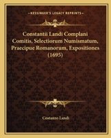 Constantii Landi Complani Comitis, Selectiorum Numismatum, Praecipue Romanorum, Expositiones (1695) 1166178234 Book Cover