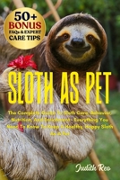 SLOTH AS PET: The Complete Guide To Sloth Care, Behavior, Nutrition, And Enrichment – Everything You Need To Know To Keep A Healthy, Happy Sloth As A Pet B0FPV3HYNW Book Cover