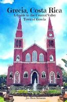 Grecia, Costa Rica: A Guide to the Central Valley Town of Grecia 1537109340 Book Cover