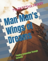 Man Man's Wings of Dreams: "Finding Connection Through Curiosity" ("Building Bridges Across Generations") B0DW94S8BB Book Cover