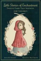 Little Stories of Enchantment: Twelve Fairy Tale Sonnets for Children 0996696261 Book Cover