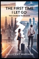 The First Time I Let Go: The Courage to Release (The First Time Series - A compelling 25-book series chronicling the journey of one woman's "first time" experiences.) B0FHFQ39SJ Book Cover