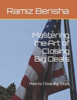 Mastering the Art of Closing Big Deals: How to Close Big Deals B0CNZT25TM Book Cover