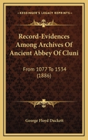Record-Evidences Among Archives Of Ancient Abbey Of Cluni: From 1077 To 1534 112068854X Book Cover