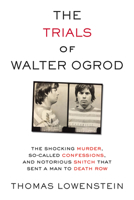The Trials of Walter Ogrod: The Shocking Murder, So-Called Confessions, and Notorious Snitch That Sent a Man to Death Row 1613738013 Book Cover