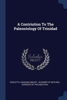A Contriution To The Paleontology Of Trinidad 1022587528 Book Cover