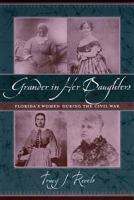 Grander In Her Daughters: Florida's Women During The Civil War 1570035598 Book Cover
