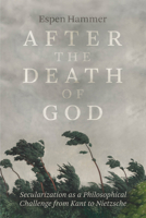 After the Death of God: Secularization as a Philosophical Challenge from Kant to Nietzsche 0226838501 Book Cover