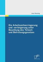 Die Arbeitszeitverringerung Und -Verlangerung Unter Beachtung Des Teilzeit- Und Befristungsgesetzes 3842856695 Book Cover