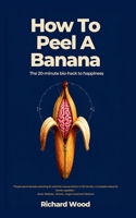 How to Peel a Banana: The 20-Minute Bio-Hack to Happiness 1065473303 Book Cover