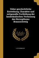 Ueber geschichtliche Entstehung, Charakter und zeitgem��e Fortbildung der landst�ndischen Verfassung des Herzogthums Braunschweig 1012233286 Book Cover