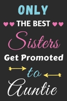 Only the Best Sisters Get Promoted to Auntie: lined notebook, gift for sisters 1671215346 Book Cover