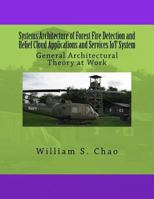 Systems Architecture of Forest Fire Detection and Relief Cloud Applications and Services IoT System: General Architectural Theory at Work 1534865055 Book Cover