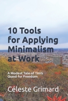 10 Tools for Applying Minimalism at Work: A Modest Tale of Tim's Quest for Freedom 1097478688 Book Cover