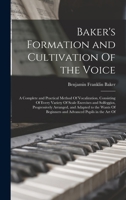 Baker's Formation and Cultivation Of the Voice; a Complete and Practical Method Of Vocalization, Consisting Of Every Variety Of Scale Exercises and ... Beginners and Advanced Pupils in the art Of 1018530029 Book Cover