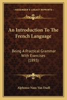 An Introduction To The French Language: Being A Practical Grammar With Exercises 1164573861 Book Cover