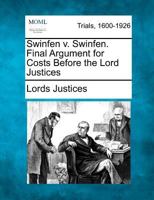 Swinfen v. Swinfen. Final Argument for Costs Before the Lord Justices 1275491936 Book Cover