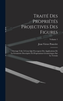 Trait� Des Propri�t�s Projectives Des Figures, Vol. 1: Ouvrage Utile � Ceux Qui s'Occupent Des Applications de la G�om�trie Descriptive Et d'Op�rations G�om�triques Sur Le Terrain (Classic Reprint) 1016508832 Book Cover