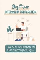 Big Four Internship Preparation: Tips And Techniques To Get Internship At Big 4: Big 4 Internship Advices B09BT9W8PG Book Cover