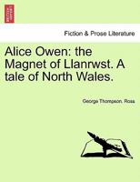 Alice Owen: the Magnet of Llanrwst. A tale of North Wales. 1241067961 Book Cover