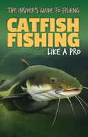 Catfish Fishing Like a Pro (The Insider's Guide to Fishing) 1499475942 Book Cover