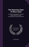 The Reporting Style Of Short-hand: A Complete Stenographic Text-book - Primary Source Edition 1373090979 Book Cover