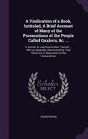 A vindication of a book, intituled, a brief account of many of the prosecutions of the people called Quakers, &c. ... 1347477446 Book Cover