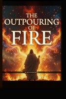 THE OUTPOURING OF FIRE B0GRR9Q14M Book Cover
