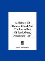 A Memoir Of Thomas Chard And The Last Abbot Of Ford Abbey, Dorsetshire 1120123135 Book Cover