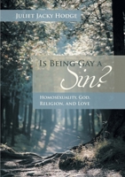 Is Being Gay a Sin?: Homosexuality, God, Religion, and Love 1483402452 Book Cover