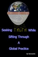 Seeking Truth While Sifting Through a Global Practice 0615581307 Book Cover