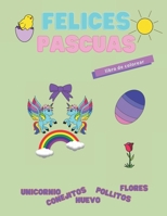 Felices Pascuas, libro para colorear.: Unicornio, conejitos, huevos, pollitos, flores. B09TDZMXCT Book Cover