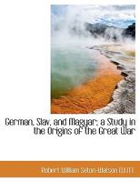 German, Slav, and Magyar; a Study in the Origins of the Great War 1016256256 Book Cover