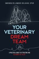 Your Veterinary Dream Team : A Practical Guide to Attracting and Retaining Top Talent 1953315615 Book Cover