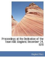 Proceedings at the Dedication of the Town Hall, Wayland, December 24, 1878 1115094459 Book Cover