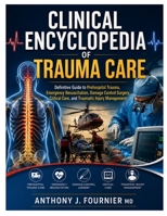 Clinical Encyclopedia of Trauma Care: Definitive Guide to Prehospital Trauma, Emergency Resuscitation, Damage Control Surgery, Critical Care, and Traumatic Injury Management B0HHQ9RCX2 Book Cover