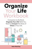 Organize Your Life Workbook: Companion to the book, Organize Your Life! Skills You Need to Conquer the Areas of Chaos in Your Life 0976701308 Book Cover