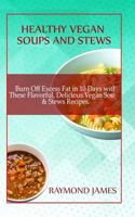 Healthy Vegan Soups And Stews: Burn Off Excess Fat In 10 Days With These Flavorful, Delicious Vegan Soups & Stews 1987669827 Book Cover