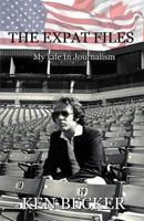 The Expat Files: My Life in Journalism 1978484844 Book Cover