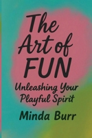 The Art Of Fun: Unleashing Your Playful Spirit B0H6YD1FSF Book Cover