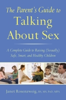 The Parent's Guide to Talking About Sex: A Complete Guide to Raising (Sexually) Safe, Smart, and Healthy Children 1632203138 Book Cover