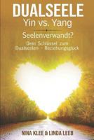 Dualseelen - YIN vs. YANG: Seelenverwandt? Dein Schlüssel zum Dualseelen - Beziehungsglück 1796752908 Book Cover