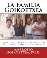 La Familia Goikoetxea : Una Historia de 5 Generaciones en el Pa?s Vasco, en M?xico, y en Los USA 1976039797 Book Cover