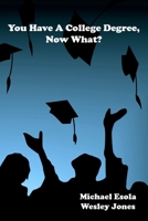 You Have a College Degree, Now What? 0578044048 Book Cover