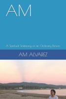 AM: A Spiritual Testimony of an Ordinary Person 1731318073 Book Cover