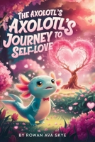 The Axolotl's Journey to Self-Love (Axel the Axolotl's Festive Adventure) B0GSHDVD5C Book Cover